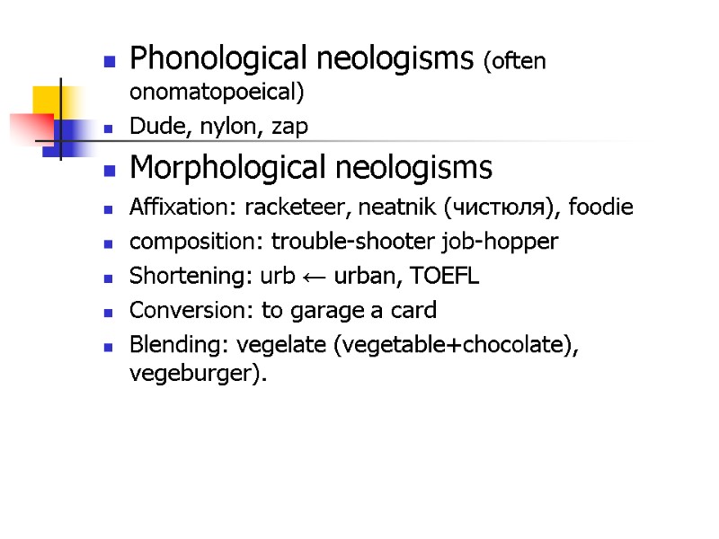 Phonological neologisms (often onomatopoeical) Dude, nylon, zap  Morphological neologisms  Affixation: racketeer, neatnik